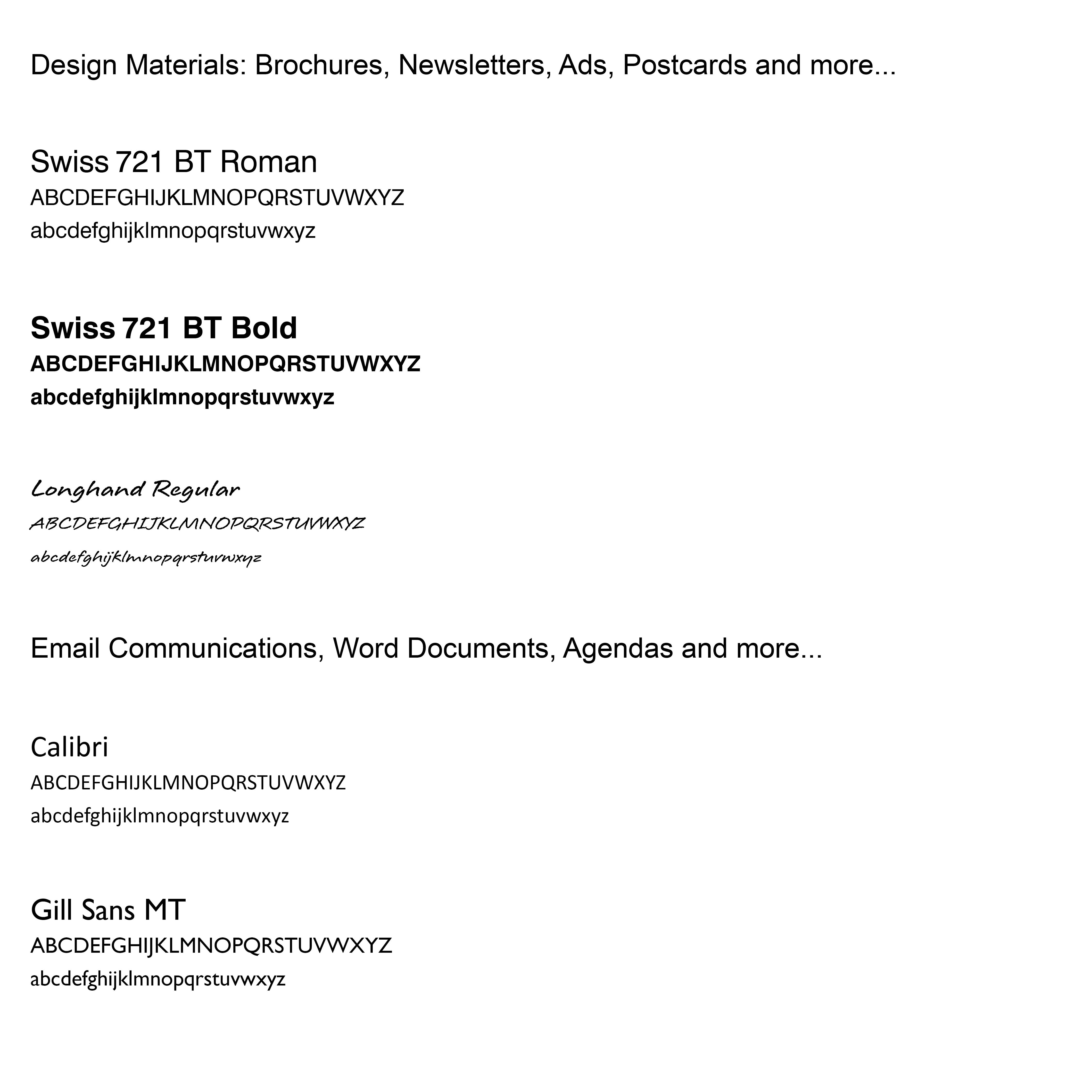 Brand Typography Approved Fonts for Design Materials Brochures Newsletters Ads Postcards and more Swiss 721 BT Roman Swiss 721 BT Bold Longhand Regular Email Communications Word Documents Agendas and more Calibri Gill Sans MT